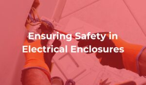 Ensuring Safety in Electrical Enclosures