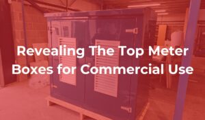 Revealing The Top Meter Boxes for Commercial Use