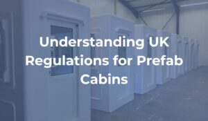 Understanding UK Regulations for Prefab Cabins